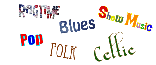 Ragtime, Blues, Celtic, Show Music, Folk, Some pop